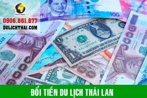 Hướng dẫn đổi tiền Thái Lan để đi du lịch