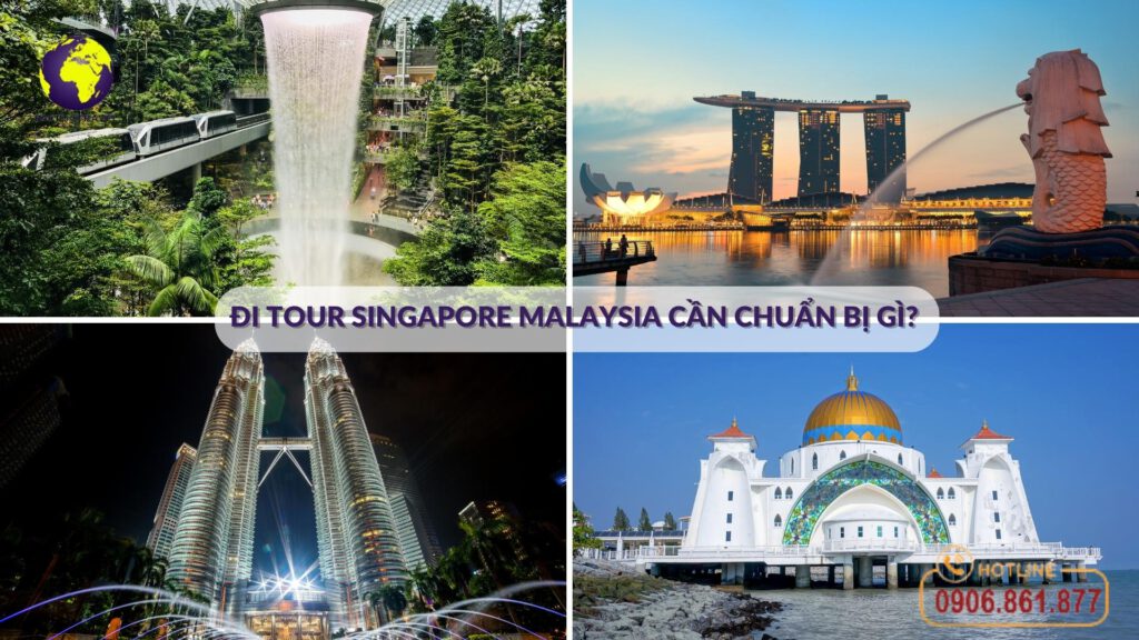 Đi Tour Singapore Malaysia cần chuẩn bị gì?